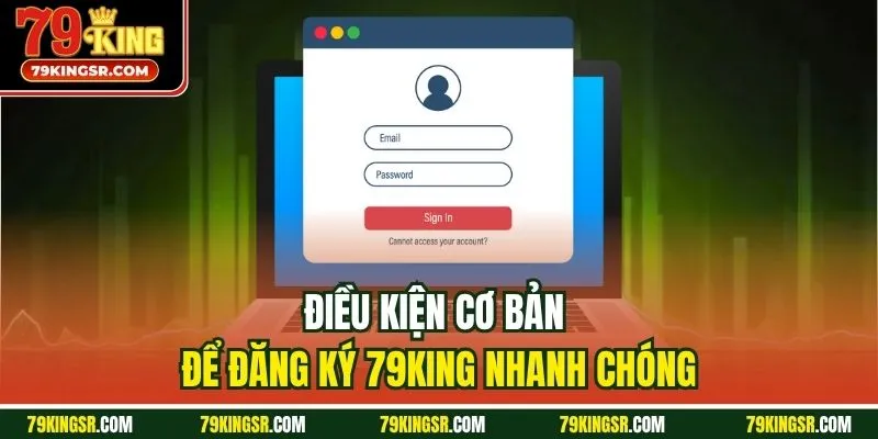 Điều kiện cơ bản để đăng ký 79King nhanh chóng