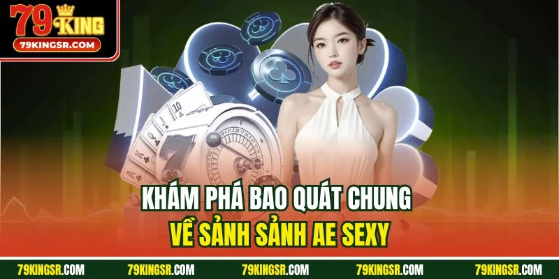 Khám phá bao quát chung về sảnh Sảnh AE Sexy