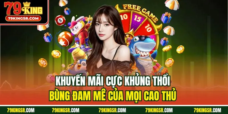 Khuyến mãi cực khủng thổi bùng đam mê của mọi cao thủ