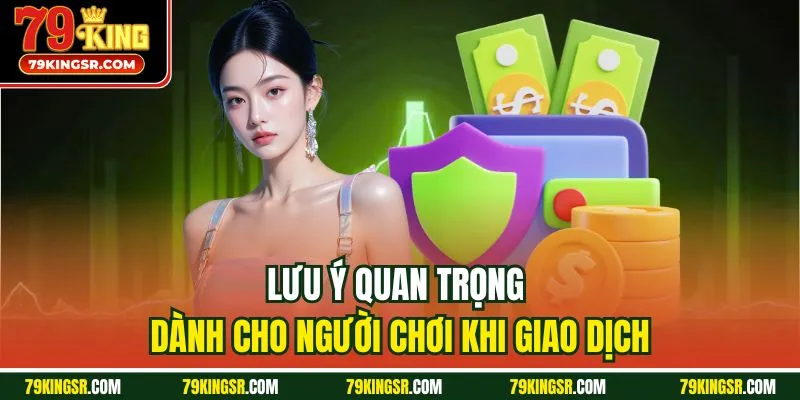 Lưu ý quan trọng dành cho người chơi khi giao dịch