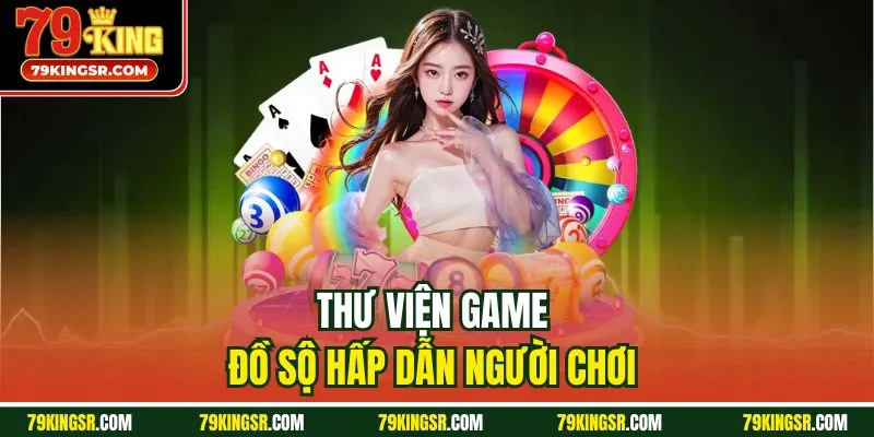 Thư viện game đồ sộ hấp dẫn người chơi